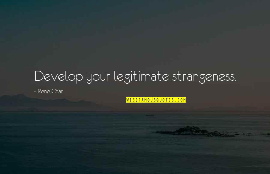 Dvorac Kapetanovo Quotes By Rene Char: Develop your legitimate strangeness.