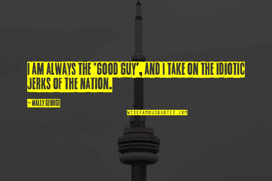 Dvoracek Il Quotes By Wally George: I am always the 'good guy', and I