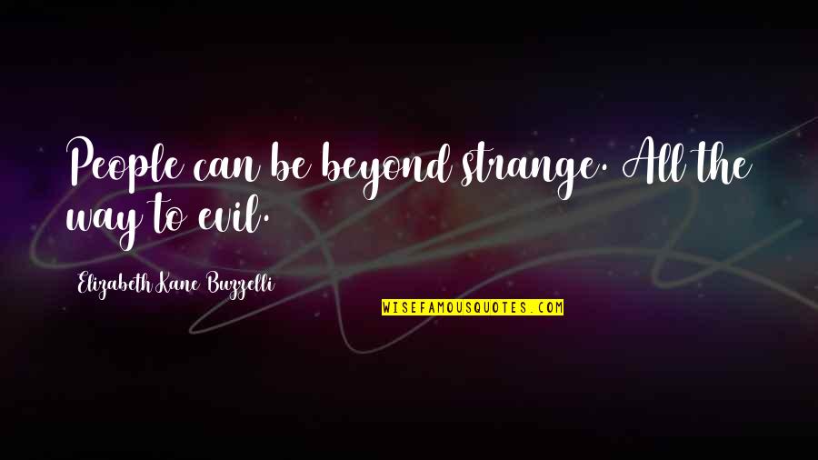 Dvorah Fatality Quotes By Elizabeth Kane Buzzelli: People can be beyond strange. All the way Dvorah Fatality Quotes By Elizabeth Kane Buzzelli: People can be beyond strange. All the way