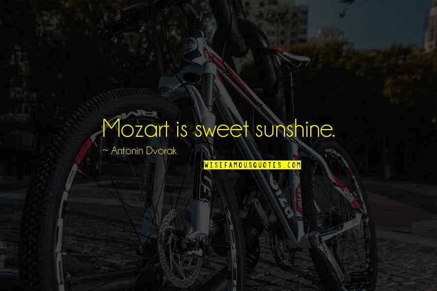 Dvorak Quotes By Antonin Dvorak: Mozart is sweet sunshine.