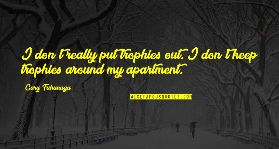 Dvorak Quotes By Cary Fukunaga: I don't really put trophies out. I don't