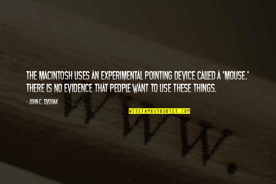 Dvorak Quotes By John C. Dvorak: The Macintosh uses an experimental pointing device called Dvorak Quotes By John C. Dvorak: The Macintosh uses an experimental pointing device called