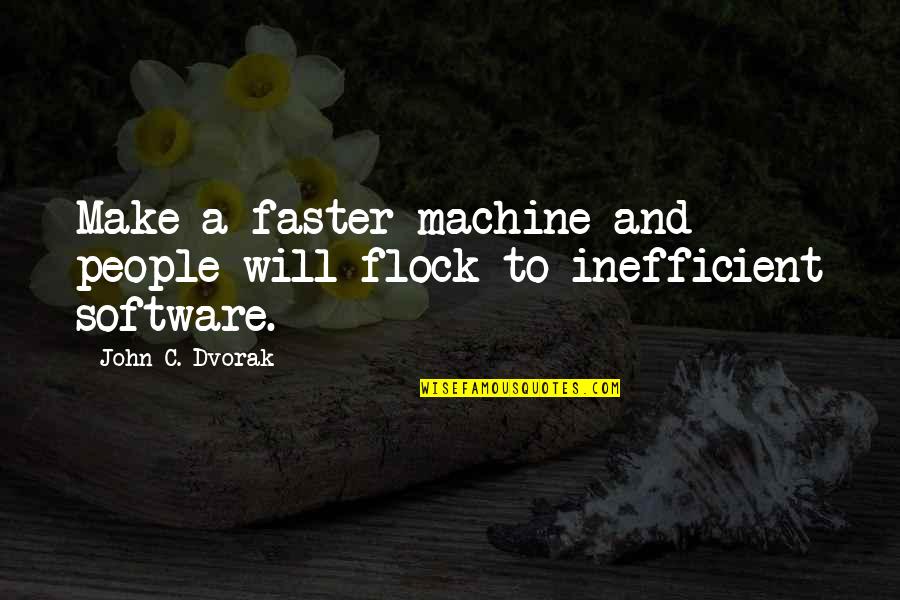 Dvorak Quotes By John C. Dvorak: Make a faster machine and people will flock Dvorak Quotes By John C. Dvorak: Make a faster machine and people will flock