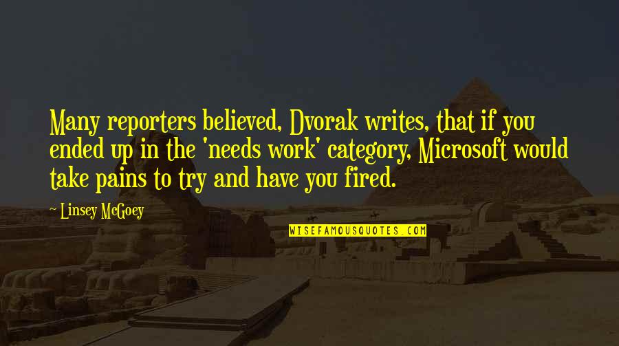 Dvorak Quotes By Linsey McGoey: Many reporters believed, Dvorak writes, that if you