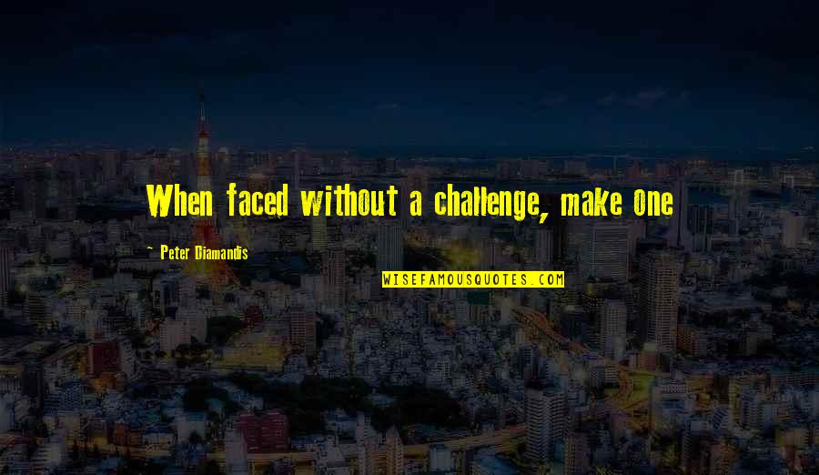 Dvorak Quotes By Peter Diamandis: When faced without a challenge, make one