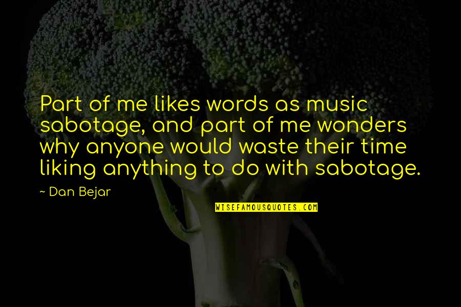 Dvorakova Stezka Quotes By Dan Bejar: Part of me likes words as music sabotage,