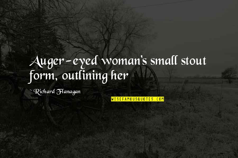 Dvorakova Stezka Quotes By Richard Flanagan: Auger-eyed woman's small stout form, outlining her