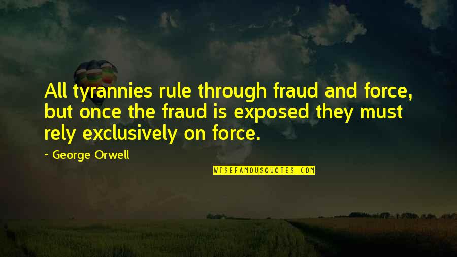 Dvorakova Tipkovnica Quotes By George Orwell: All tyrannies rule through fraud and force, but Dvorakova Tipkovnica Quotes By George Orwell: All tyrannies rule through fraud and force, but