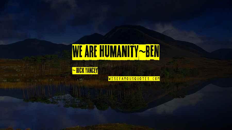 Dvorakova Tipkovnica Quotes By Rick Yancey: WE ARE HUMANITY~Ben Dvorakova Tipkovnica Quotes By Rick Yancey: WE ARE HUMANITY~Ben