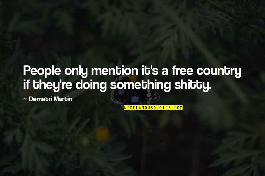 Dvorin Donald Quotes By Demetri Martin: People only mention it's a free country if