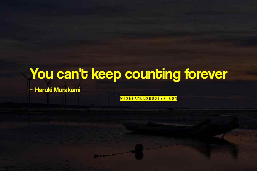 Dvoriste Uredjenje Quotes By Haruki Murakami: You can't keep counting forever Dvoriste Uredjenje Quotes By Haruki Murakami: You can't keep counting forever