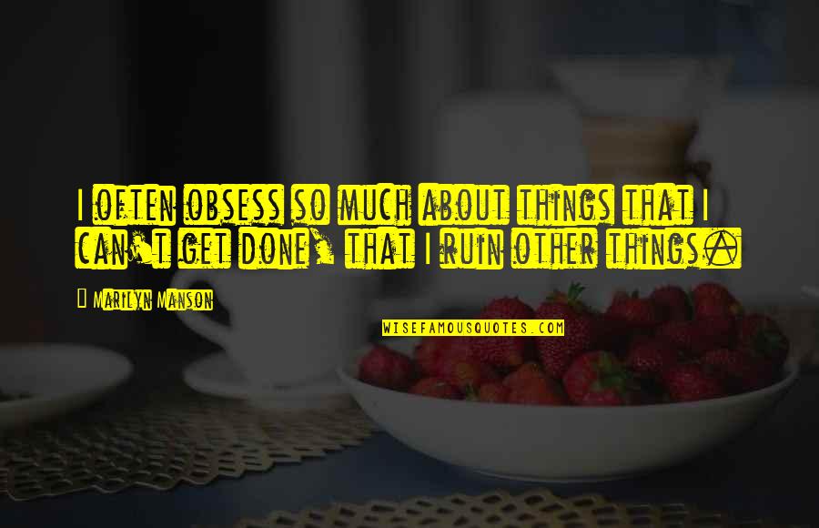 Dvoriste Uredjenje Quotes By Marilyn Manson: I often obsess so much about things that Dvoriste Uredjenje Quotes By Marilyn Manson: I often obsess so much about things that