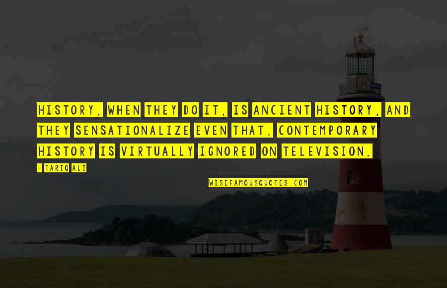Dvoriste Uredjenje Quotes By Tariq Ali: History, when they do it, is ancient history, Dvoriste Uredjenje Quotes By Tariq Ali: History, when they do it, is ancient history,