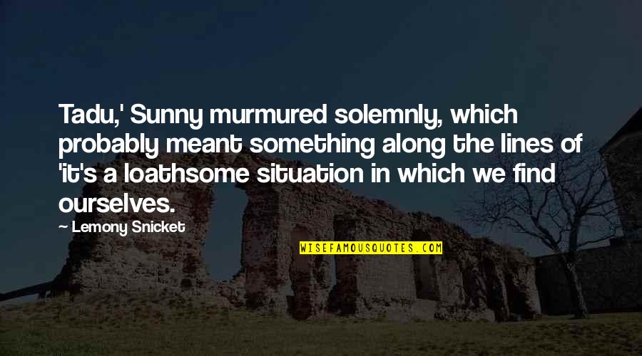 Dvoriste Za Quotes By Lemony Snicket: Tadu,' Sunny murmured solemnly, which probably meant something Dvoriste Za Quotes By Lemony Snicket: Tadu,' Sunny murmured solemnly, which probably meant something