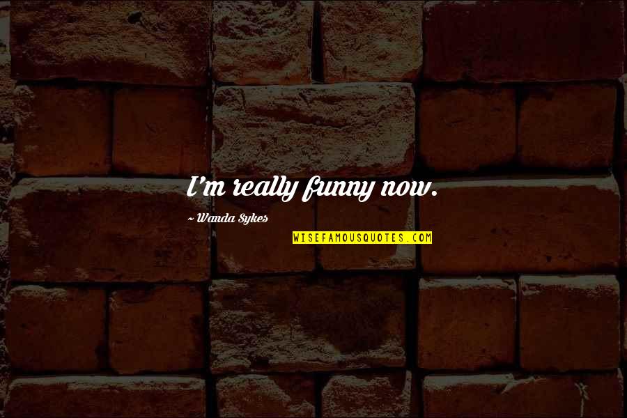 Dvornik Dino Quotes By Wanda Sykes: I'm really funny now. Dvornik Dino Quotes By Wanda Sykes: I'm really funny now.