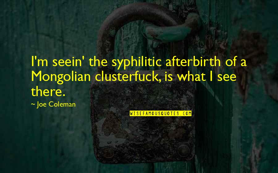 Dvorscak Obituary Quotes By Joe Coleman: I'm seein' the syphilitic afterbirth of a Mongolian