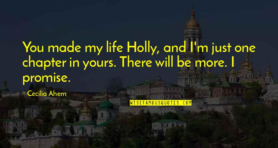 Dvorsky Peter Quotes By Cecilia Ahern: You made my life Holly, and I'm just
