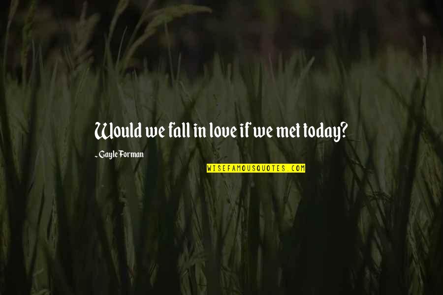 Dvostruko Drzavljanstvo Quotes By Gayle Forman: Would we fall in love if we met