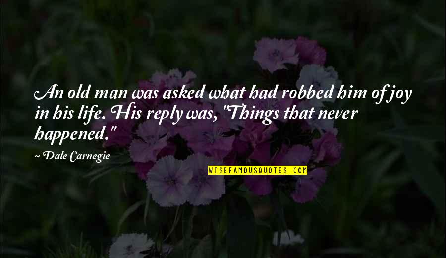 Dvrdvs Quotes By Dale Carnegie: An old man was asked what had robbed