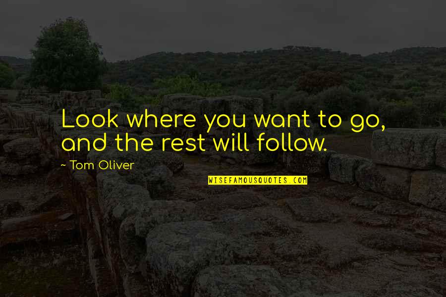 Dvrdvs Quotes By Tom Oliver: Look where you want to go, and the