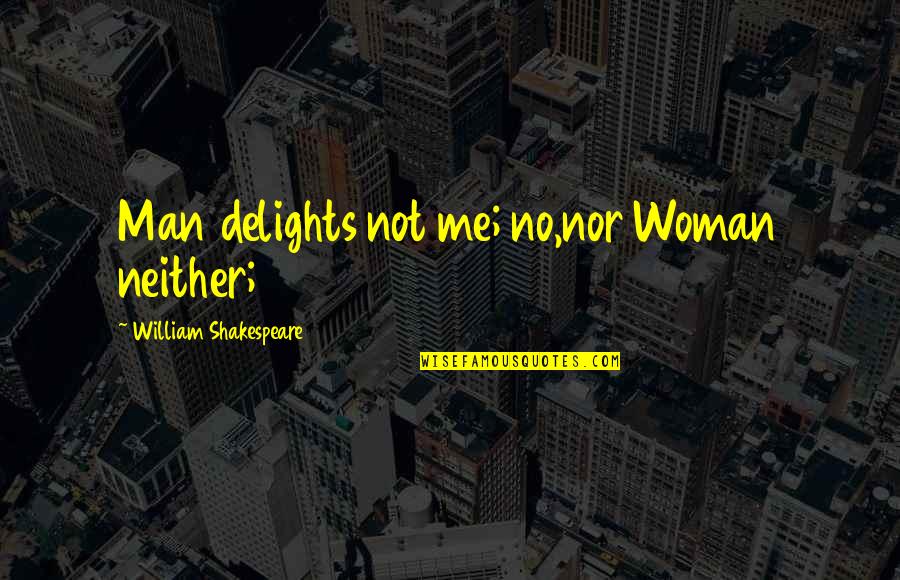 Dvs Renewal Quotes By William Shakespeare: Man delights not me; no,nor Woman neither; Dvs Renewal Quotes By William Shakespeare: Man delights not me; no,nor Woman neither;