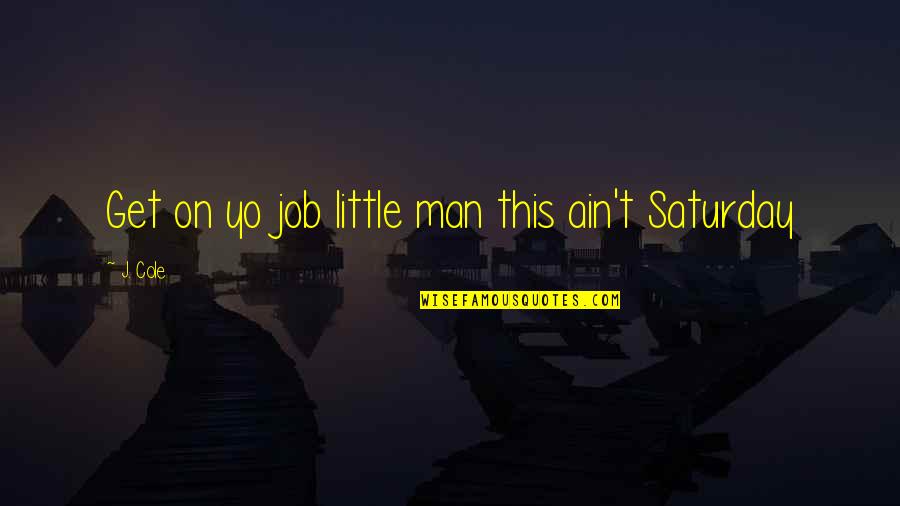Dvsele Quotes By J. Cole: Get on yo job little man this ain't