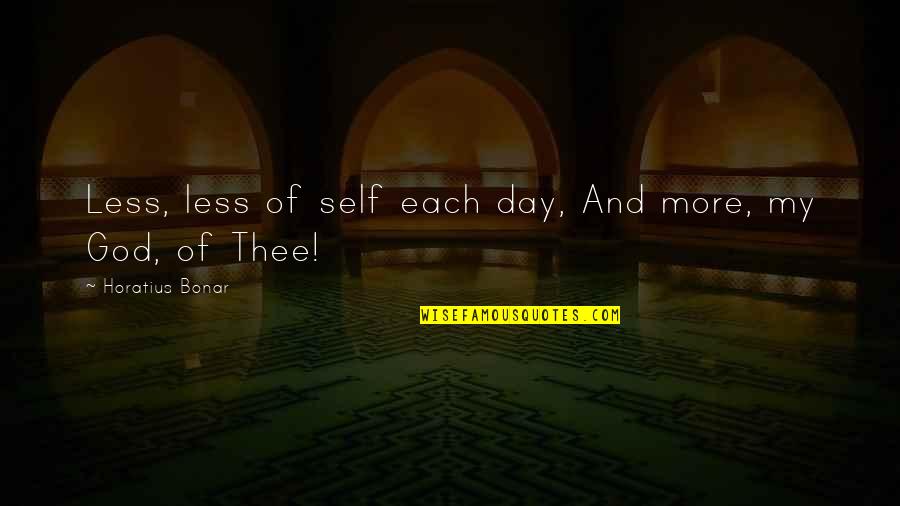 Dvsn Quotes By Horatius Bonar: Less, less of self each day, And more, Dvsn Quotes By Horatius Bonar: Less, less of self each day, And more,