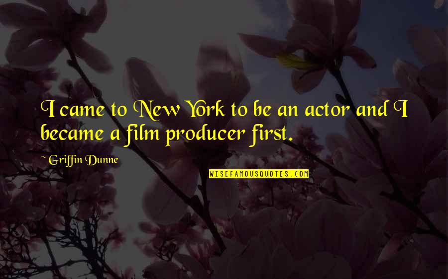 Dwain Swanson Quotes By Griffin Dunne: I came to New York to be an