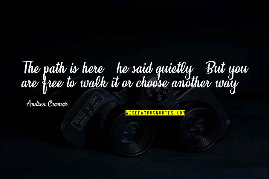Dwalen Engels Quotes By Andrea Cremer: The path is here," he said quietly. "But Dwalen Engels Quotes By Andrea Cremer: The path is here," he said quietly. "But