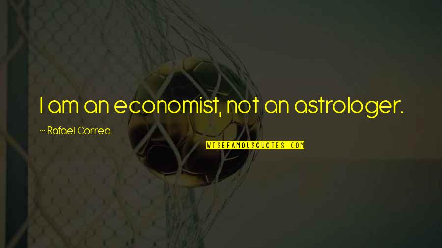 Dwalen Engels Quotes By Rafael Correa: I am an economist, not an astrologer.