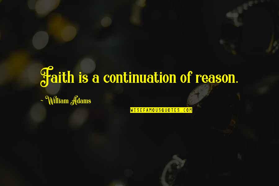 Dwalen Engels Quotes By William Adams: Faith is a continuation of reason.