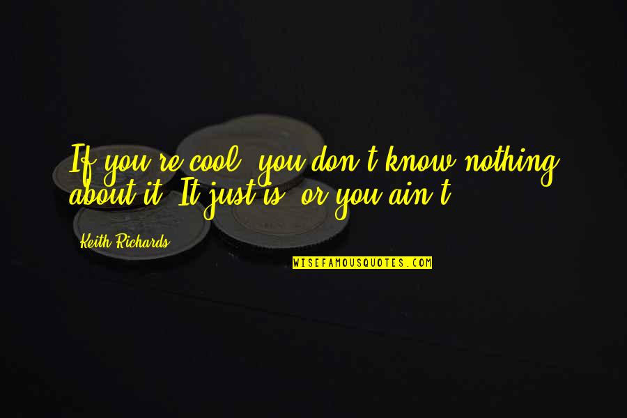 Dwalin Quotes By Keith Richards: If you're cool, you don't know nothing about