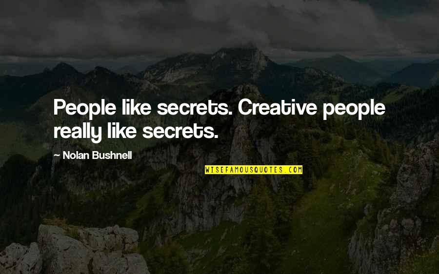 Dwalin Quotes By Nolan Bushnell: People like secrets. Creative people really like secrets.