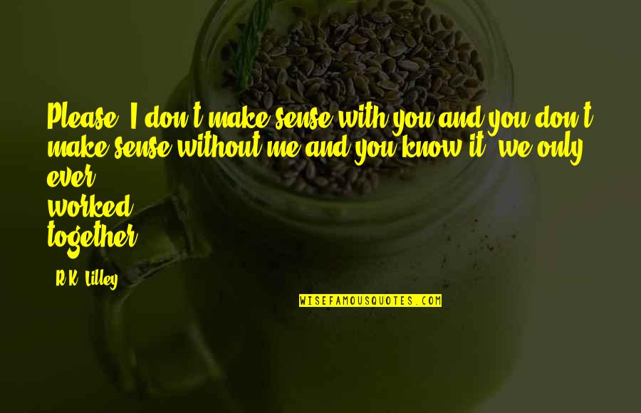Dwamf160 Quotes By R.K. Lilley: Please. I don't make sense with you and Dwamf160 Quotes By R.K. Lilley: Please. I don't make sense with you and