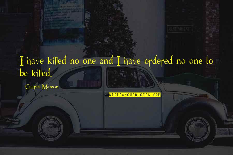 Dwamf35ra Quotes By Charles Manson: I have killed no one and I have Dwamf35ra Quotes By Charles Manson: I have killed no one and I have