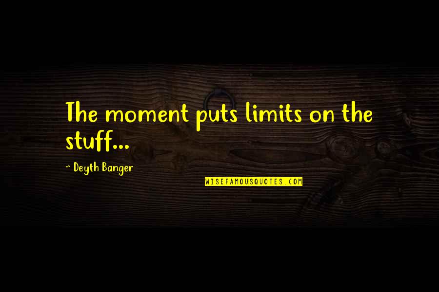 Dwane Reed Quotes By Deyth Banger: The moment puts limits on the stuff...