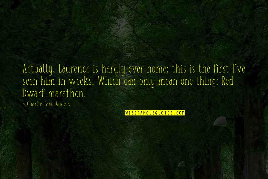 Dwarf'd Quotes By Charlie Jane Anders: Actually, Laurence is hardly ever home; this is