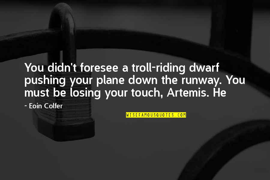 Dwarf'd Quotes By Eoin Colfer: You didn't foresee a troll-riding dwarf pushing your