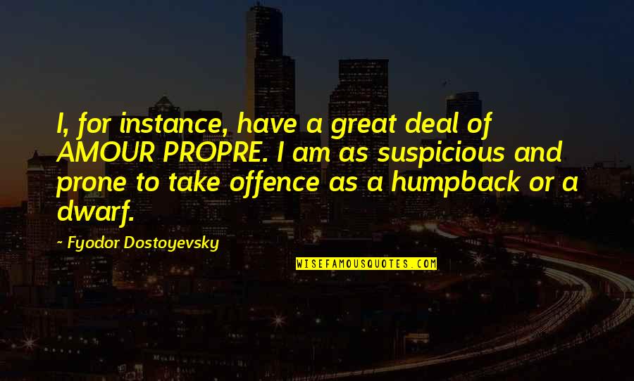 Dwarf'd Quotes By Fyodor Dostoyevsky: I, for instance, have a great deal of