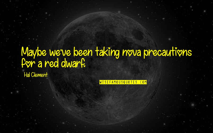 Dwarf'd Quotes By Hal Clement: Maybe we've been taking nova precautions for a