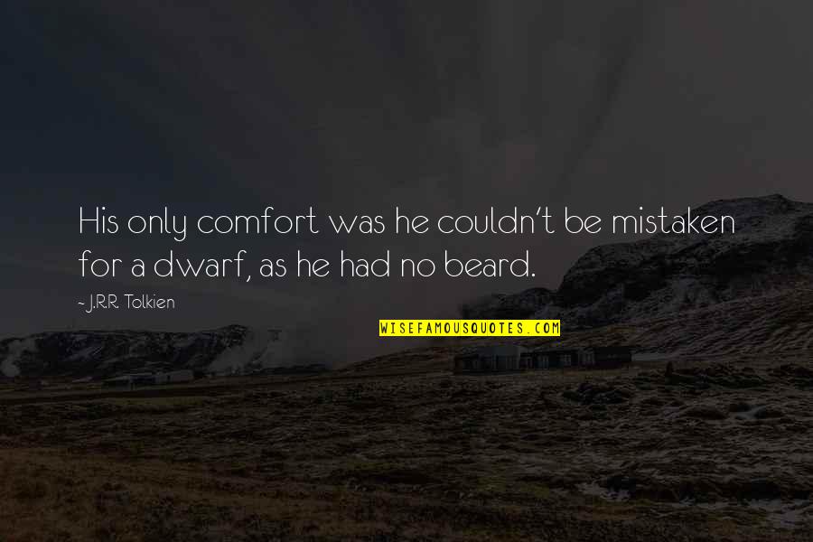 Dwarf'd Quotes By J.R.R. Tolkien: His only comfort was he couldn't be mistaken