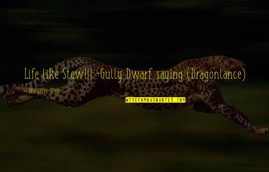 Dwarf'd Quotes By Margaret Weis: Life like Stew!!! -Gully Dwarf saying (Dragonlance)