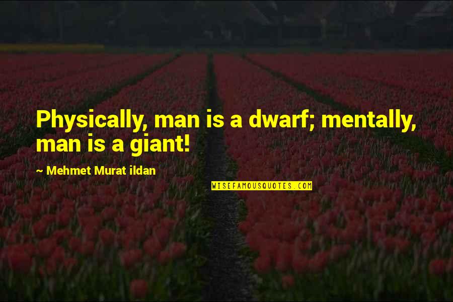 Dwarf'd Quotes By Mehmet Murat Ildan: Physically, man is a dwarf; mentally, man is