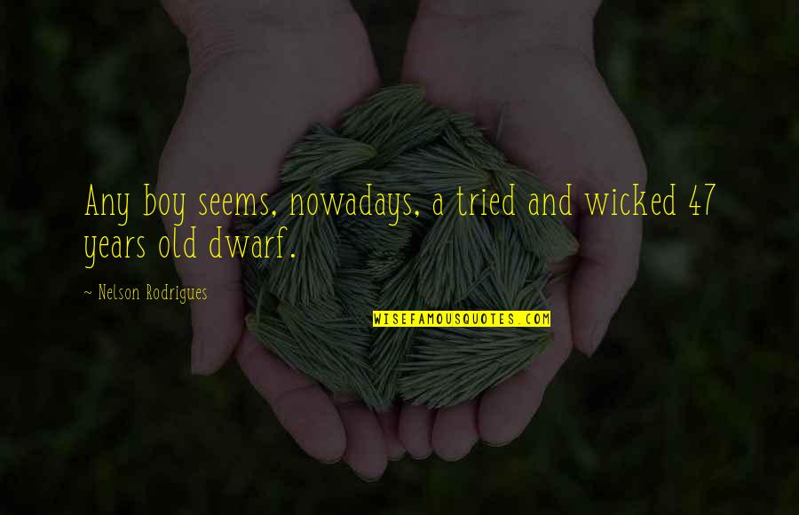 Dwarf'd Quotes By Nelson Rodrigues: Any boy seems, nowadays, a tried and wicked