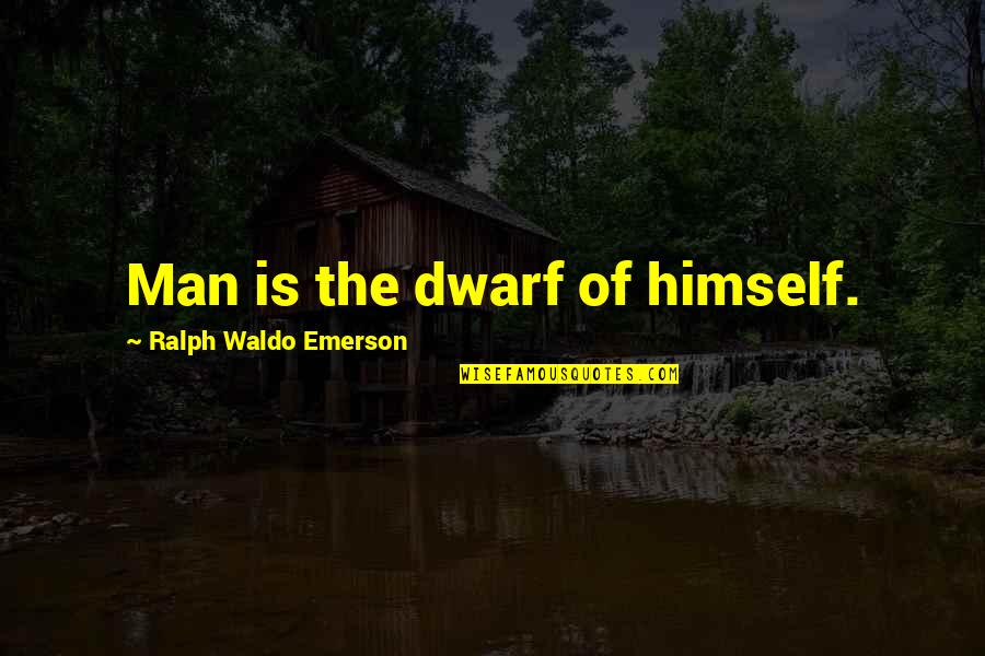 Dwarf'd Quotes By Ralph Waldo Emerson: Man is the dwarf of himself.