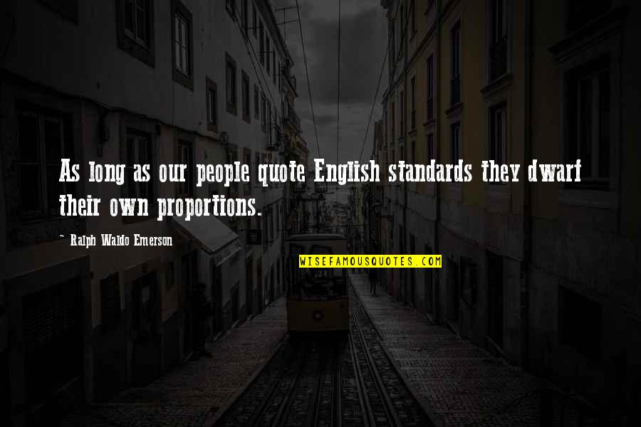 Dwarf'd Quotes By Ralph Waldo Emerson: As long as our people quote English standards