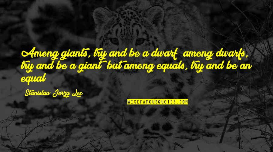 Dwarf'd Quotes By Stanislaw Jerzy Lec: Among giants, try and be a dwarf; among