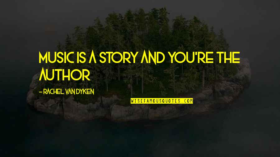 Dwarfe Quotes By Rachel Van Dyken: Music is a story and you're the author