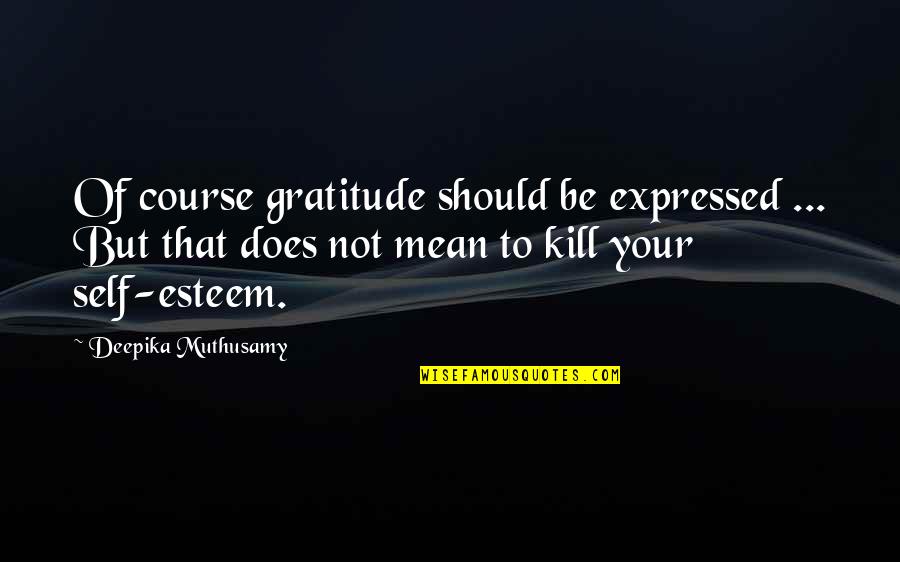 Dwarfed Quotes By Deepika Muthusamy: Of course gratitude should be expressed ... But