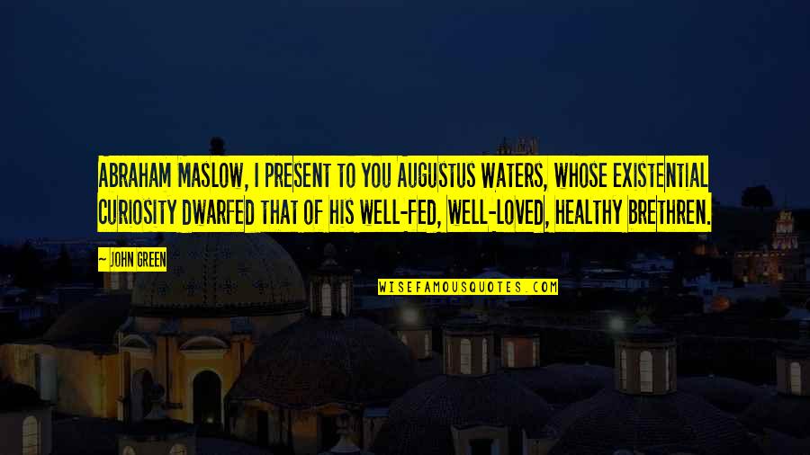 Dwarfed Quotes By John Green: Abraham Maslow, I present to you Augustus Waters,